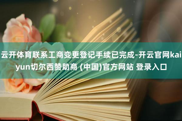 云开体育联系工商变更登记手续已完成-开云官网kaiyun切尔西赞助商 (中国)官方网站 登录入口