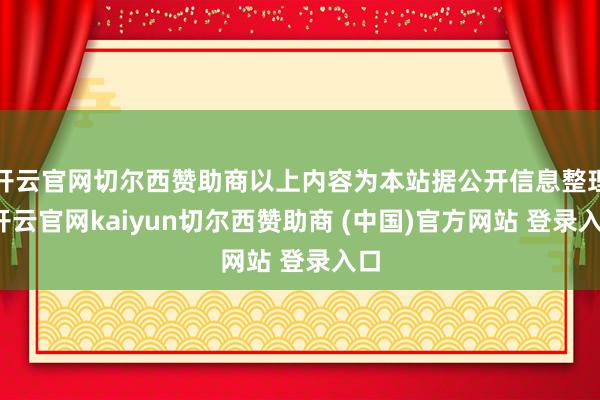 开云官网切尔西赞助商以上内容为本站据公开信息整理-开云官网kaiyun切尔西赞助商 (中国)官方网站 登录入口