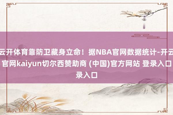云开体育靠防卫藏身立命！据NBA官网数据统计-开云官网kaiyun切尔西赞助商 (中国)官方网站 登录入口
