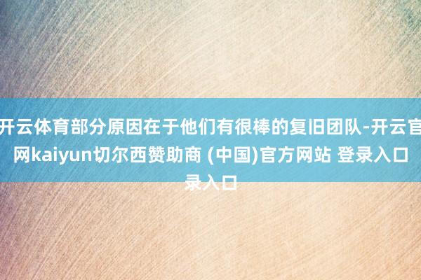 开云体育部分原因在于他们有很棒的复旧团队-开云官网kaiyun切尔西赞助商 (中国)官方网站 登录入口