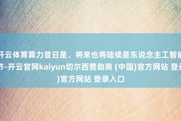 开云体育算力昔日是、将来也将陆续是东说念主工智能的关节-开云官网kaiyun切尔西赞助商 (中国)官方网站 登录入口