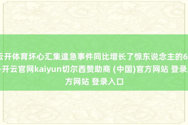 云开体育坏心汇集遑急事件同比增长了惊东说念主的600%-开云官网kaiyun切尔西赞助商 (中国)官方网站 登录入口