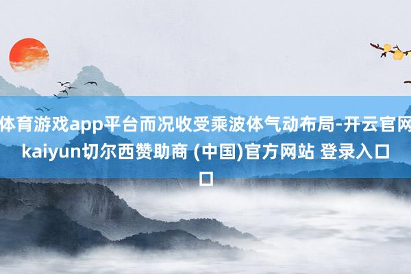 体育游戏app平台而况收受乘波体气动布局-开云官网kaiyun切尔西赞助商 (中国)官方网站 登录入口