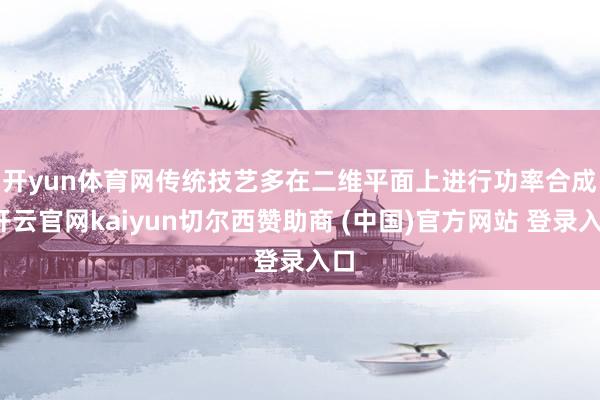 开yun体育网　　传统技艺多在二维平面上进行功率合成-开云官网kaiyun切尔西赞助商 (中国)官方网站 登录入口