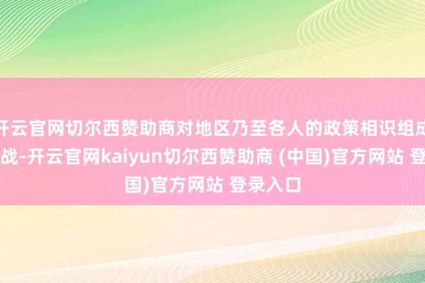 开云官网切尔西赞助商对地区乃至各人的政策相识组成严重挑战-开云官网kaiyun切尔西赞助商 (中国)官方网站 登录入口